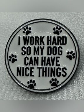 ENAMEL LAPEL PIN I WORK HARD SO MY DOG CAN HAVE NICE THINGS
